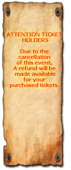 ATTENTION TICKET
 HOLDERS
Due to the 
cancellation 
of this event,
A refund will be
 made available
for your 
purchased tickets.
